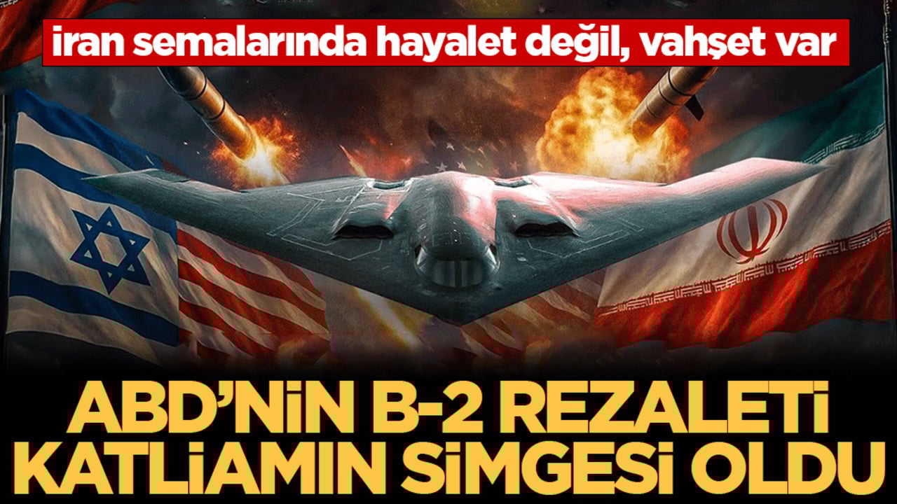 İran semalarında hayalet değil, vahşet var! ABD’nin alçak saldırısında B-2 uçakları katliamın simgesi oldu