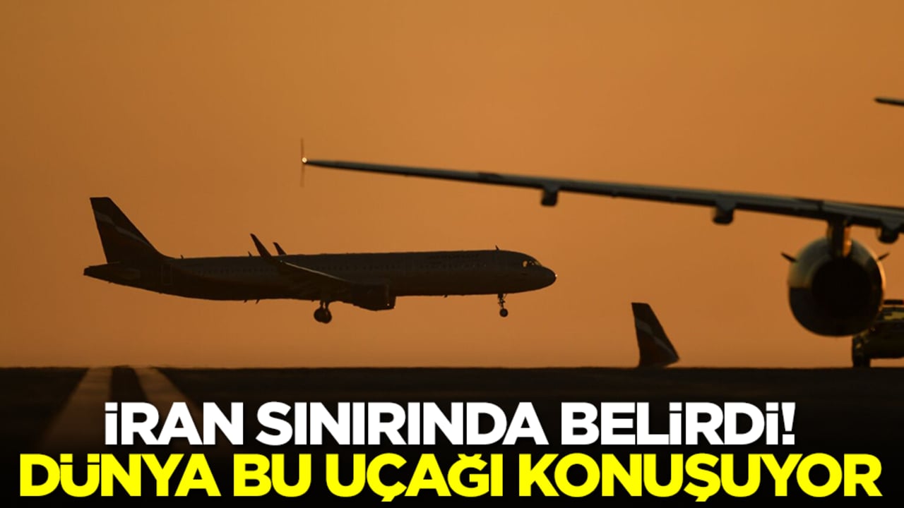 İran sınırında belirdi! Dünya bu uçağı konuşuyor