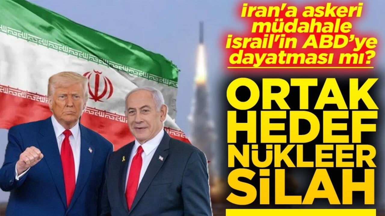 İran'a askeri müdahale İsrail'in ABD’ye dayatması mı? Ortak hedef nükleer silah