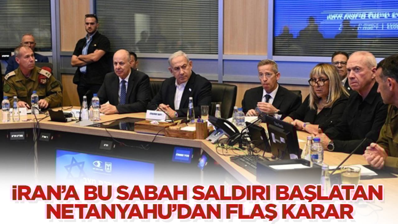 İran’a bu sabah saldırı başlatan Netanyahu’dan flaş karar
