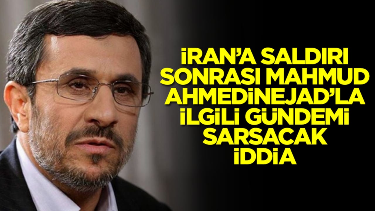  İran'a saldırı sonrası Mahmud Ahmedinejad'la ilgili gündemi altüst edecek iddia