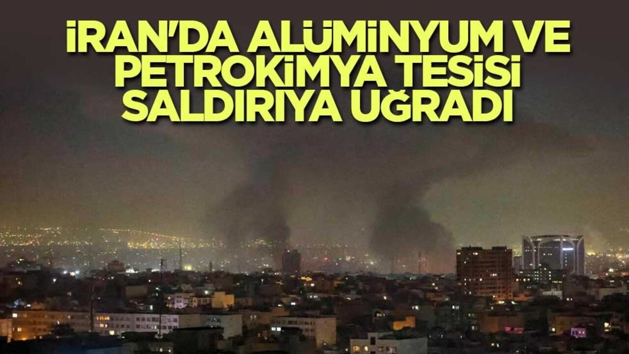 İran'da alüminyum ve petrokimya tesisi saldırıya uğradı