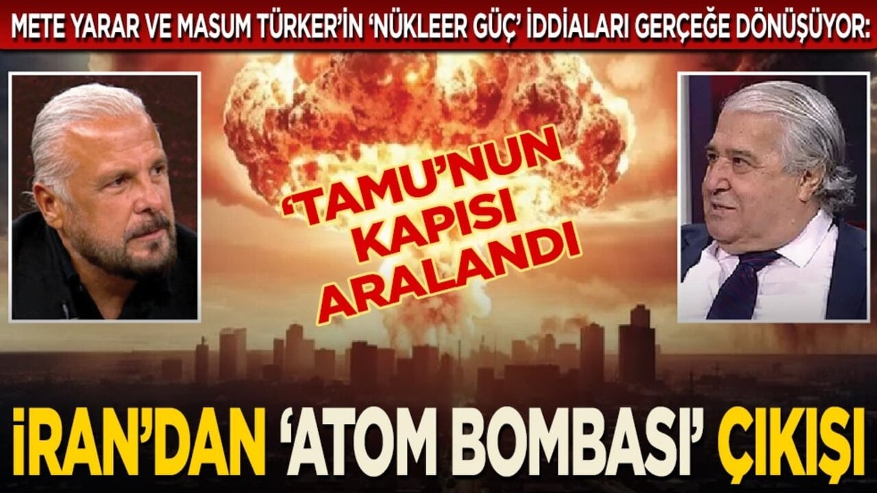 İran’dan ‘atom bombası’ çıkışı... ‘Tamu’nun kapısı aralandı... Mete Yarar ve Masum Türker’in "nükleer güç" iddiaları gerçeğe dönüşüyor...