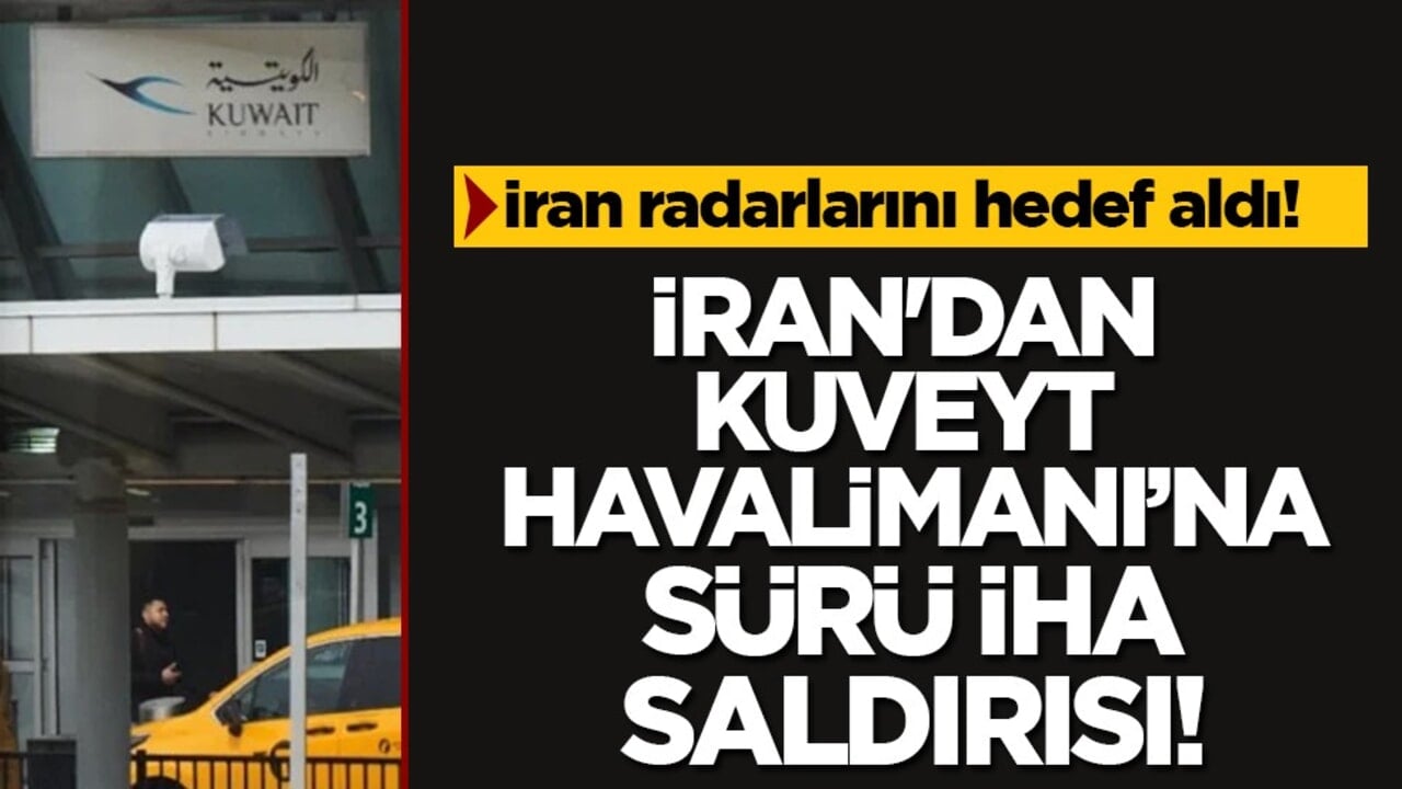 İran’dan Kuveyt Havalimanı’na İHA baskını: Radarlar hedef alındı!