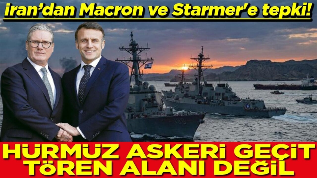 İran’dan Macron ve Starmer'e tepki Hürmüz askeri geçit tören alanı değil