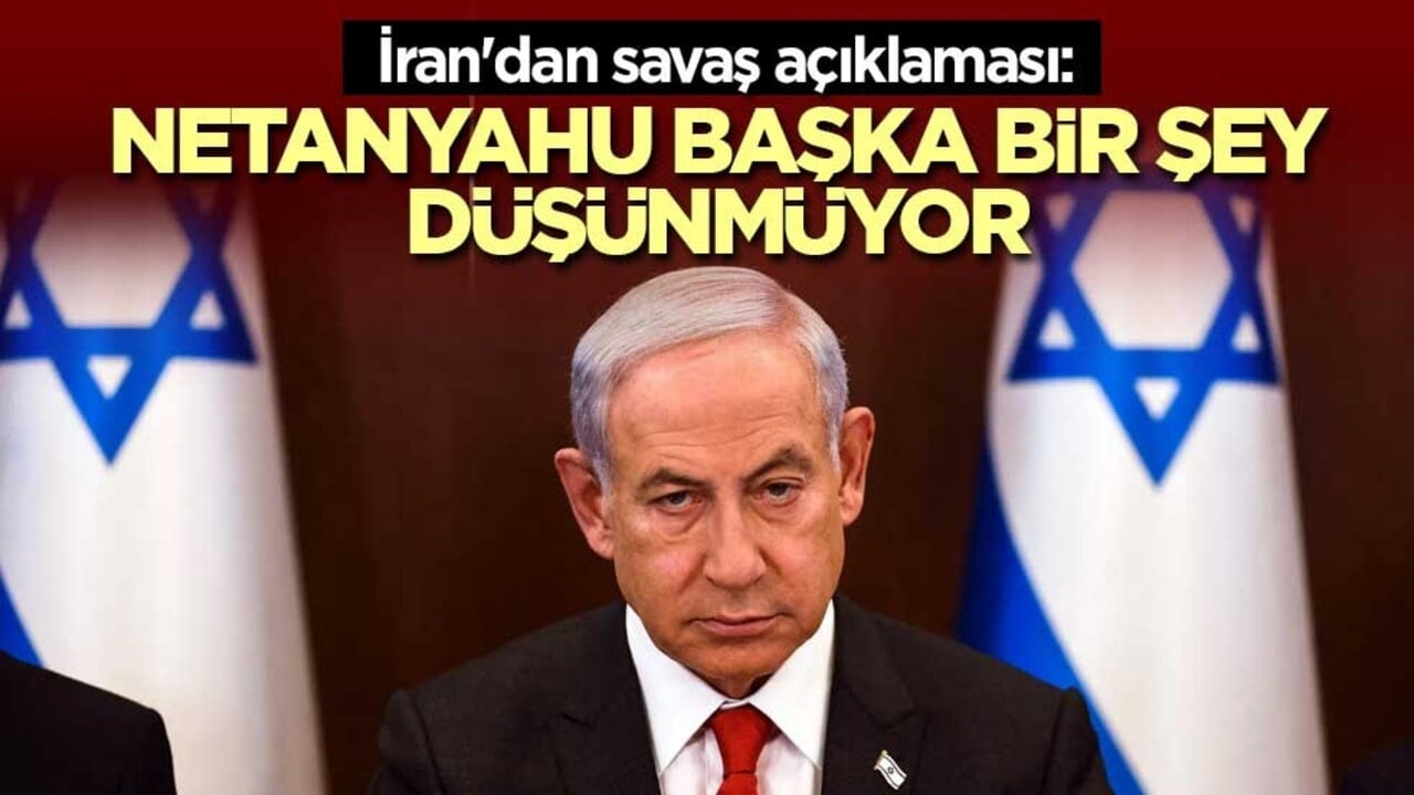 İran'dan savaş açıklaması: Netanyahu başka bir şey düşünmüyor