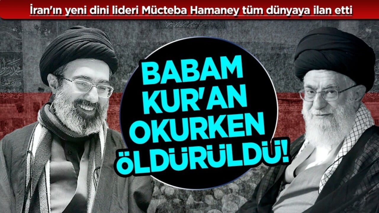 İlan etti: İran'ın yeni dini lideri Mücteba Hamaney: Babam Kur'an okurken öldürüldü