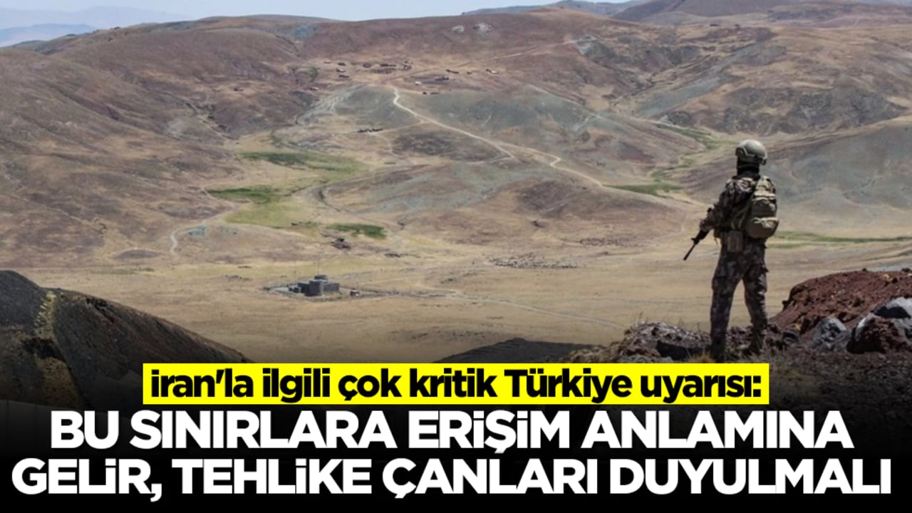 İran'la ilgili çok kritik Türkiye uyarısı: Bu sınırlara erişim anlamına gelir, tehlike çanları duyulmalı