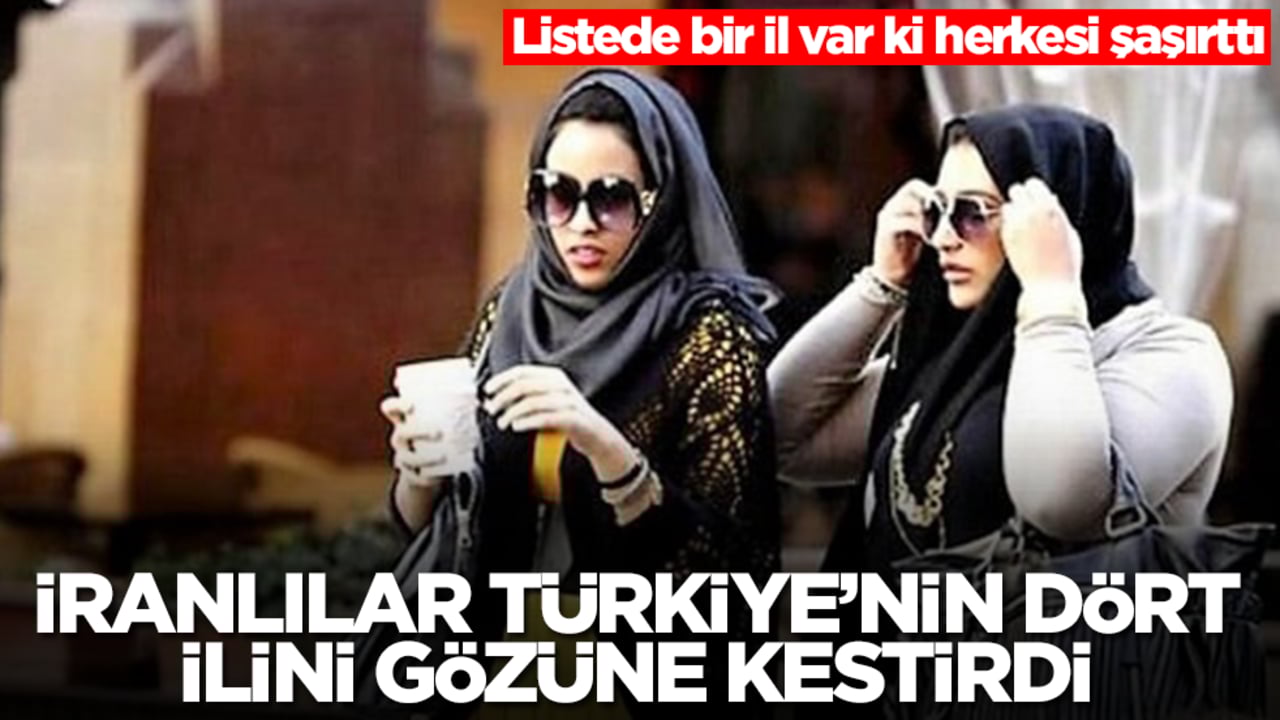 İranlılar Türkiye'nin dört ilini gözünü kestirdi! Listede bir il var ki herkesi şaşırttı