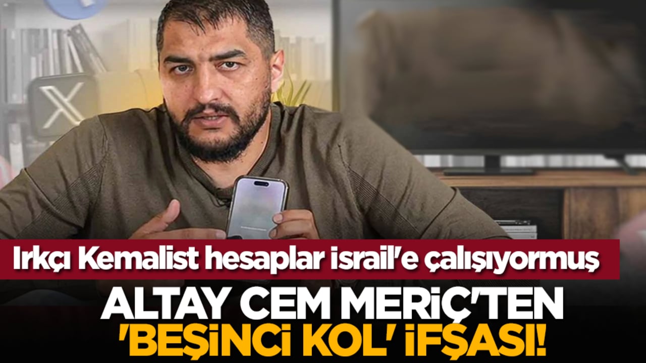 Irkçı Kemalist hesaplar İsrail'e çalışıyormuş: Altay Cem Meriç'ten 'beşinci kol' ifşası!