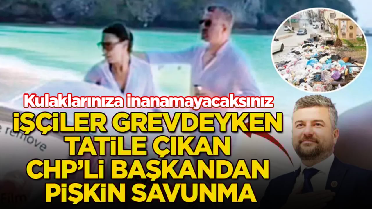 İşçiler grevdeyken tatile çıkan CHP’li başkandan pişkin savunma: Kulaklarınıza inanamayacaksınız