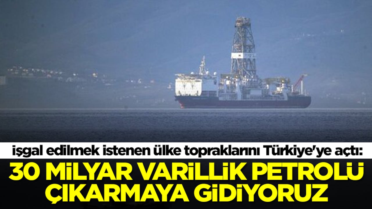 İşgal edilmek istenen ülke topraklarını Türkiye'ye açtı: 30 milyar varillik petrolü çıkarmaya gidiyoruz