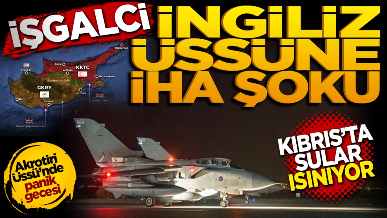 İşgalci İngiliz üssüne İHA şoku: Kıbrıs’ta sular ısınıyor!