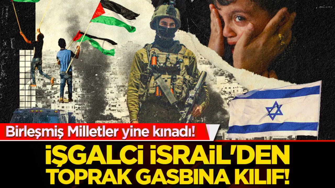 İşgalci İsrail'den toprak gasbına kılıf!