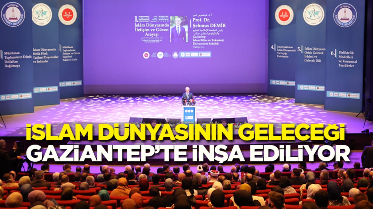 İslam dünyasının geleceği Gaziantep’te masaya yatırılıyor
