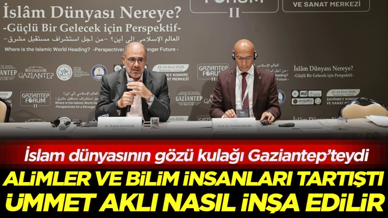 İslam dünyasının gözü kulağı Gaziantep’teydi: Alimler ve Bilim insanları tartıştı: Ümmet aklı nasıl inşa edilir!