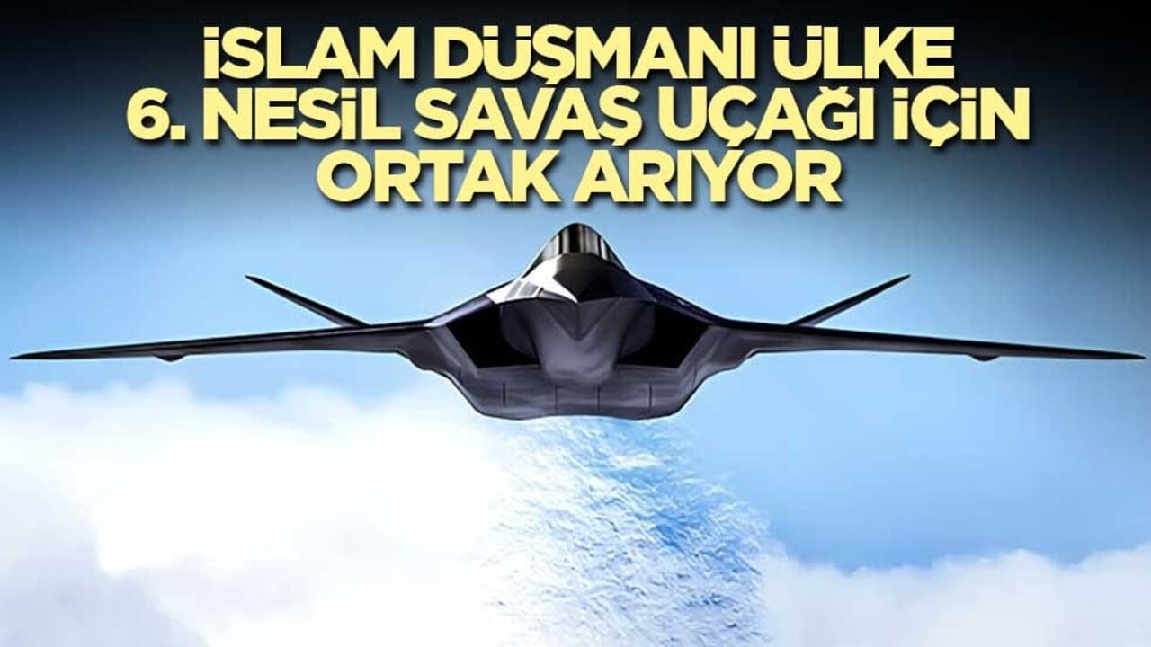 İslam düşmanı ülke 6. nesil savaş uçağı için küresel ortak arıyor