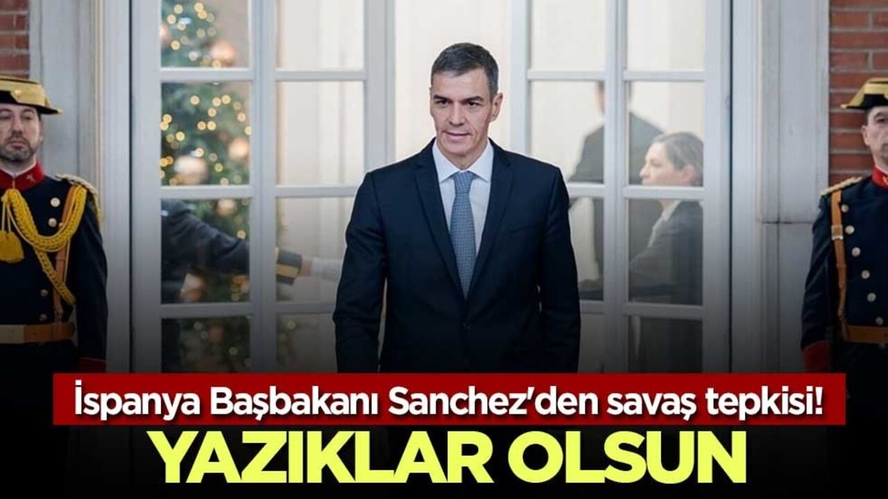 İspanya Başbakanı Sanchez'den savaş tepkisi!Yazıklar olsun