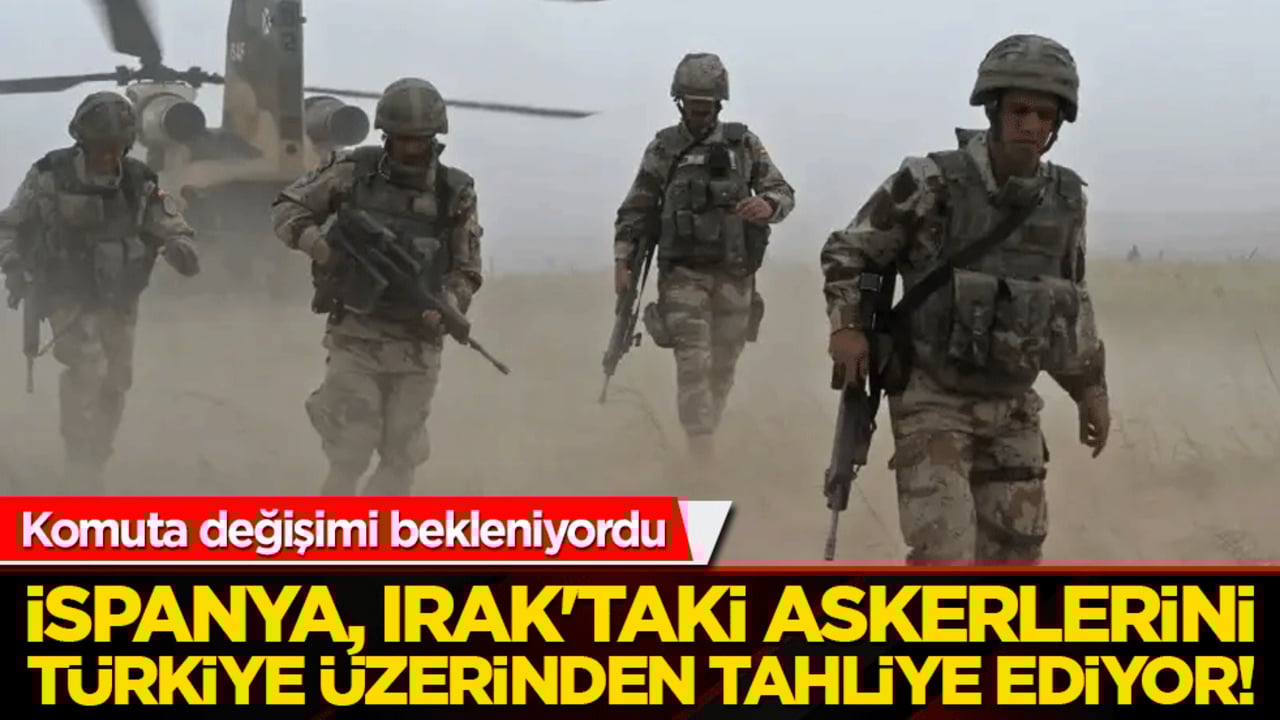 İspanya, Irak'taki askerlerini Türkiye üzerinden tahliye ediyor!