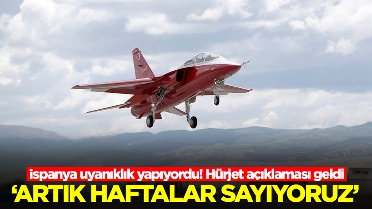 İspanya uyanıklık yapıyordu! Hürjet açıklaması geldi: Artık haftaları sayıyoruz