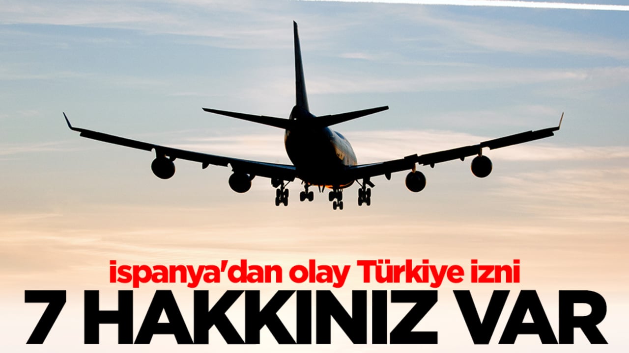 İspanya'dan olay Türkiye izni: 7 hakkınız var