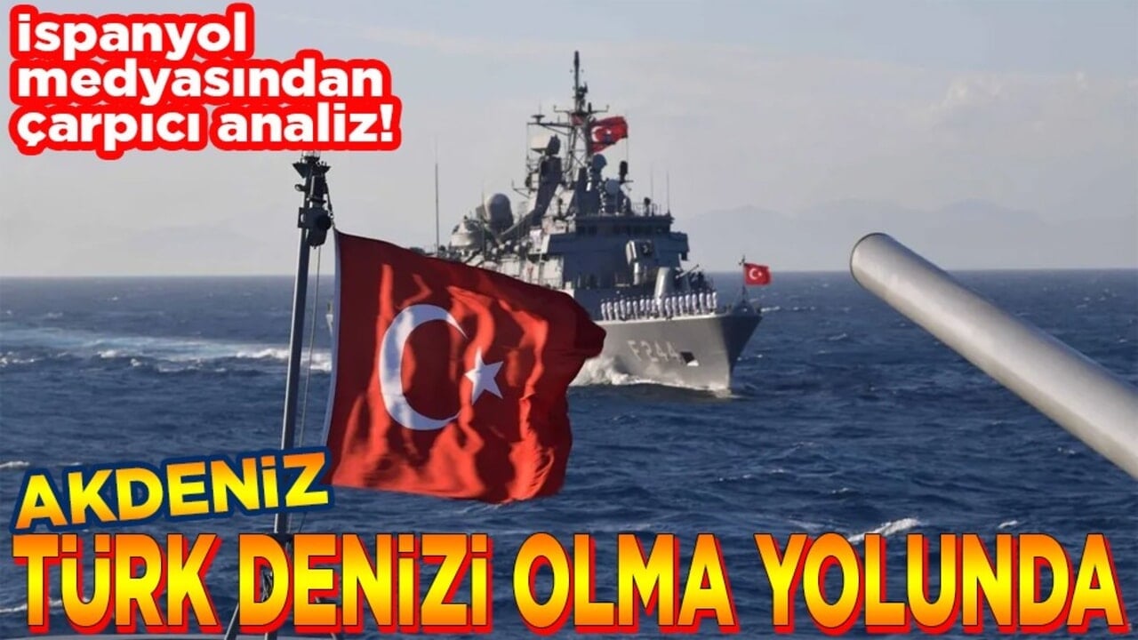 İspanyol medyasından çarpıcı analiz! Akdeniz Türk Denizi olma yolunda