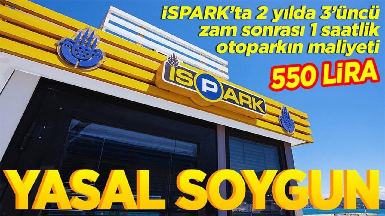 İSPARK’ta 2 yılda 3’üncü zam sonrası 1 saatlik otoparkın maliyeti 550 lira Yasal soygun