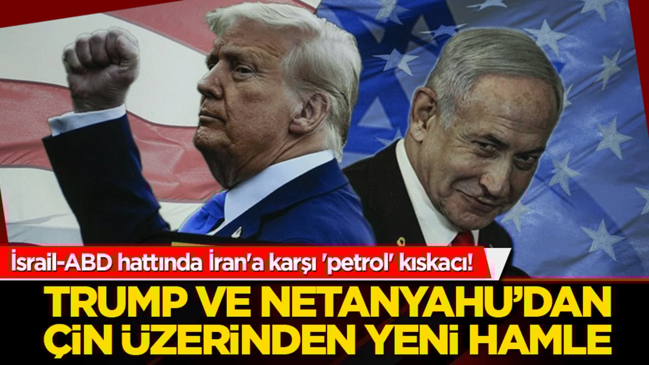 İsrail-ABD hattında İran'a karşı 'petrol' kıskacı! Trump ve Netanyahu’dan Çin üzerinden yeni hamle