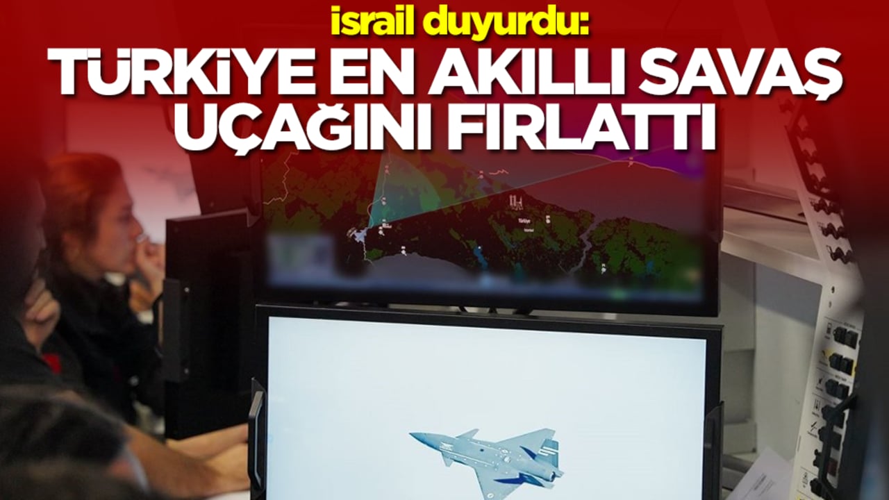 İsrail duyurdu: Türkiye en akıllı savaş uçağını fırlattı