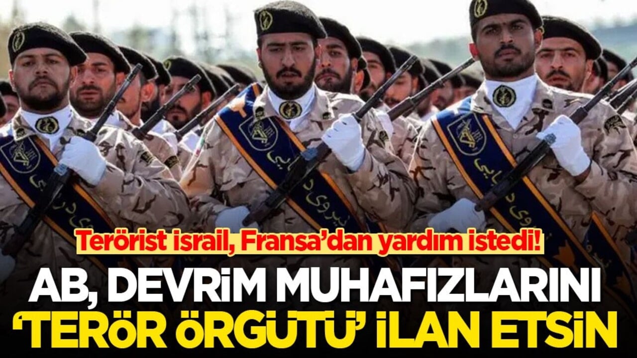 İsrail, Fransa’dan yardım istedi: AB, Devrim Muhafızlarını terör örgütü ilan etsin!