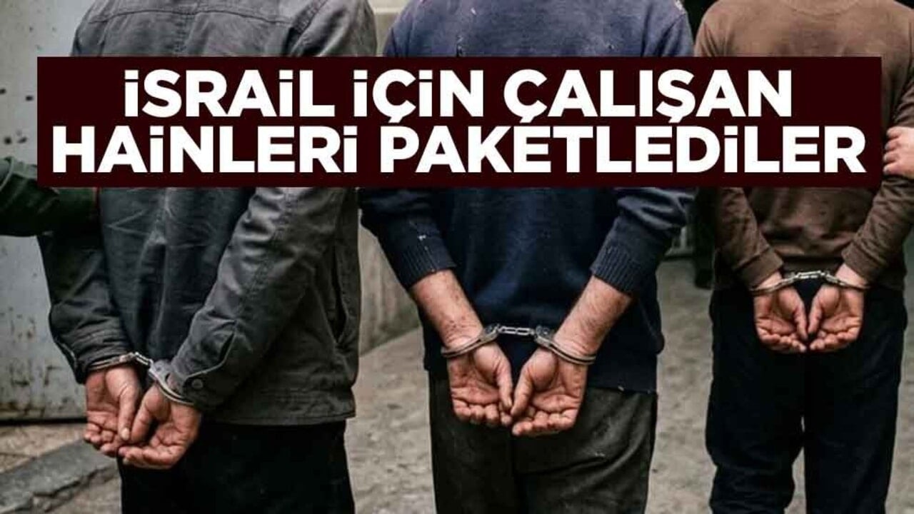 İsrail için çalışan hainleri paketlediler
