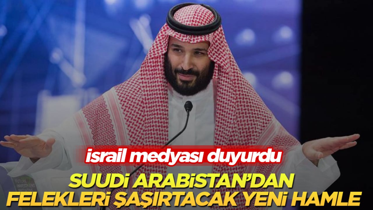 İsrail medyası duyurdu! Suudi Arabistan’dan, felekleri şaşırtacak yeni hamle