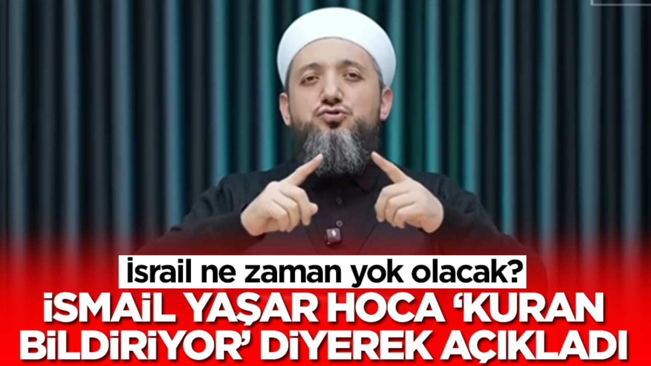 İsrail ne zaman yok olacak: İsmail Yaşar Hoca 'Kur'an bildiriyor' diyerek açıkladı