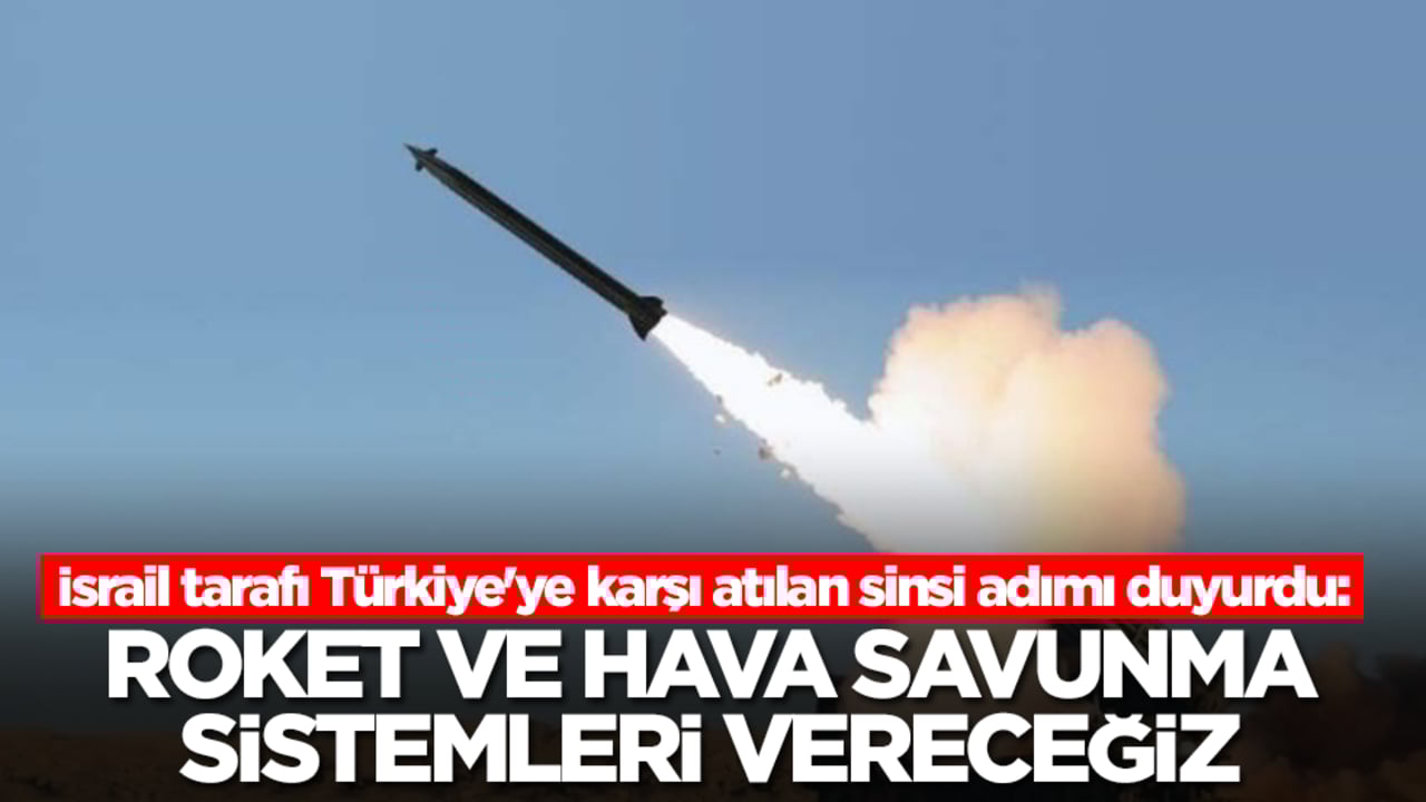 İsrail tarafı Türkiye'ye karşı atılan sinsi adımı duyurdu: Roket ve hava savunma sistemleri vereceğiz