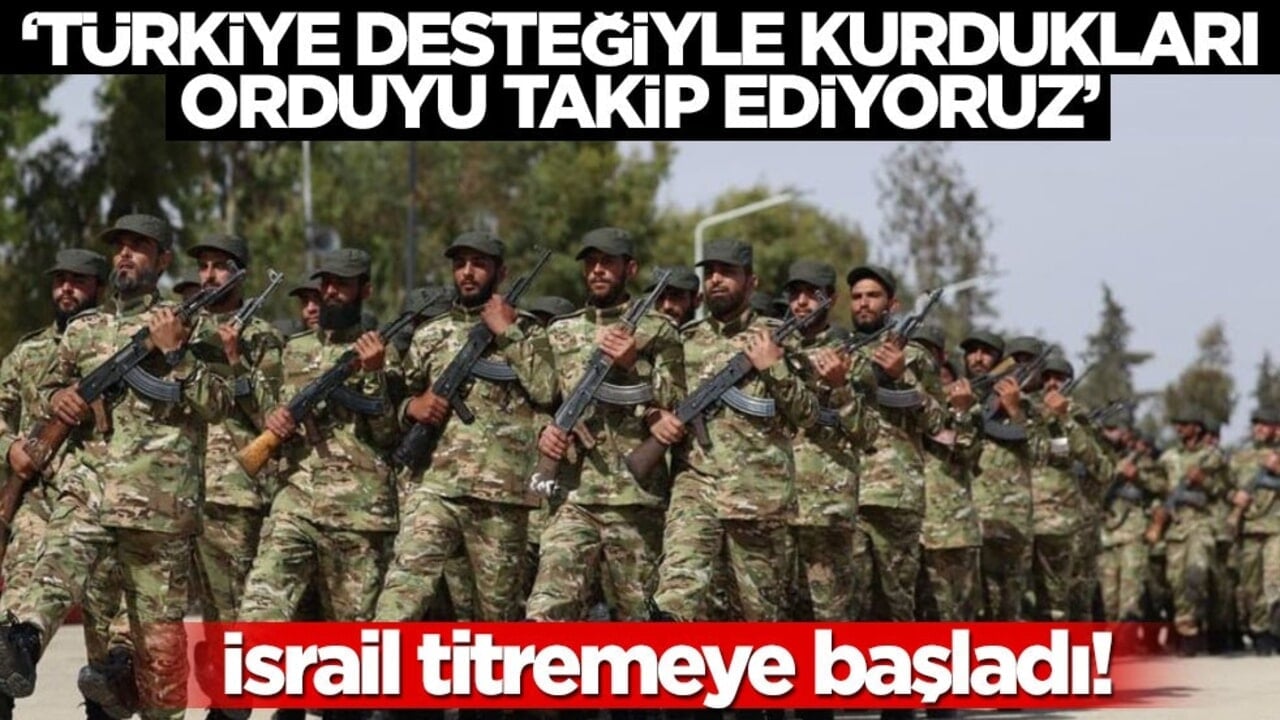 İsrail titremeye başladı! 'Türkiye desteğiyle kurdukları orduyu takip ediyoruz'