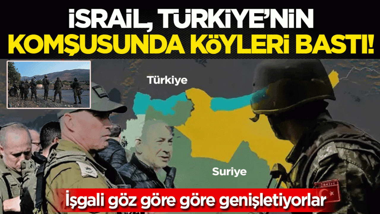 İsrail, Türkiye’nin komşusunda köyleri bastı: İşgali göz göre göre genişletiyorlar