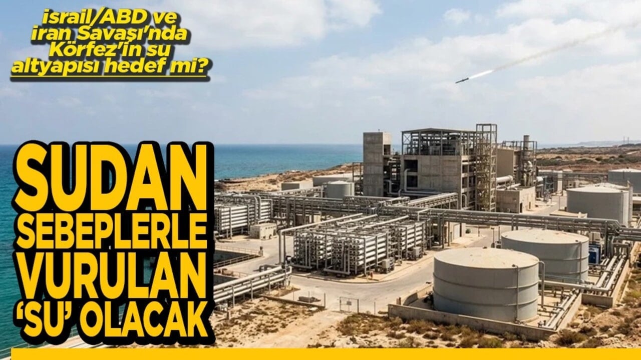 İsrail/ABD ve İran Savaşı'nda Körfez'in su altyapısı hedef mi? Sudan sebeplerle vurulan 'SU' olacak