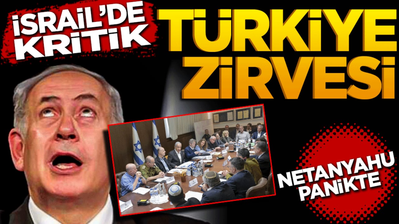 İsrail'de kritik Türkiye zirvesi! Netanyahu panikte!