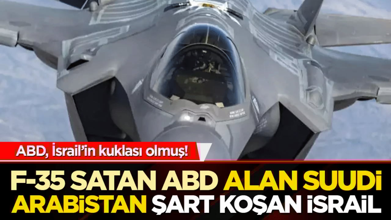 İsrail’den flaş talep! Suudi Arabistan’a F-35 satışına normalleşme şartı