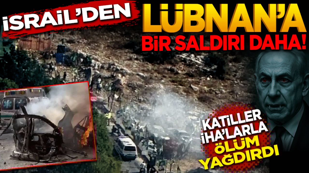 İsrail’den Lübnan'a bir saldırı daha! Katiller İHA’larla ölüm yağdırdı