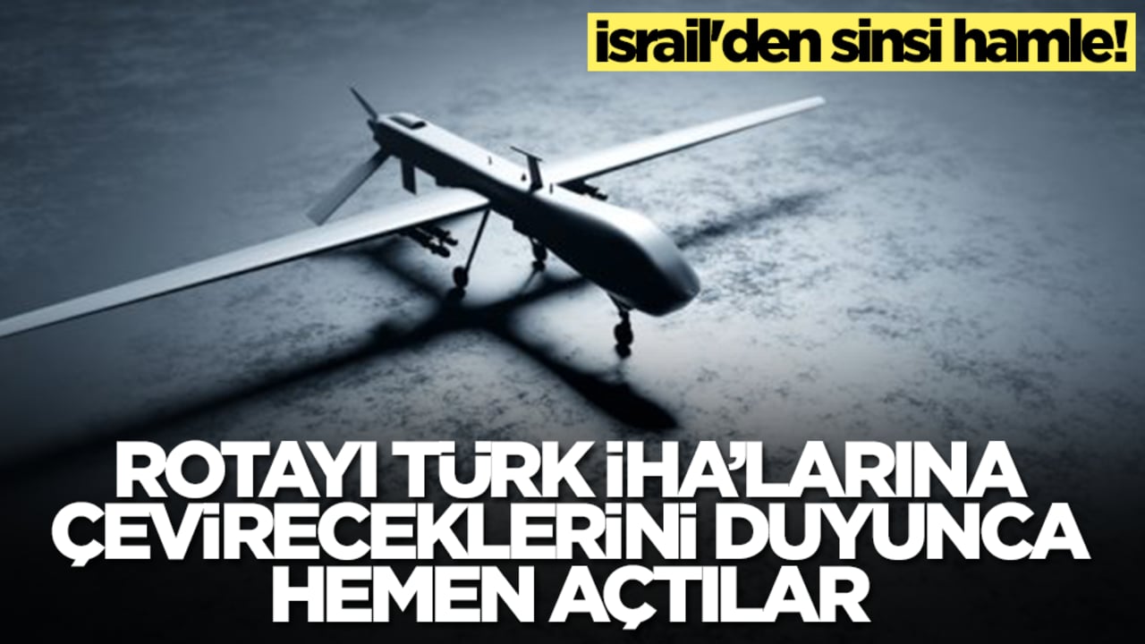 İsrail'den sinsi hamle! Rotayı Türk İHA'larına çevireceklerini duyunca apar topar açtılar