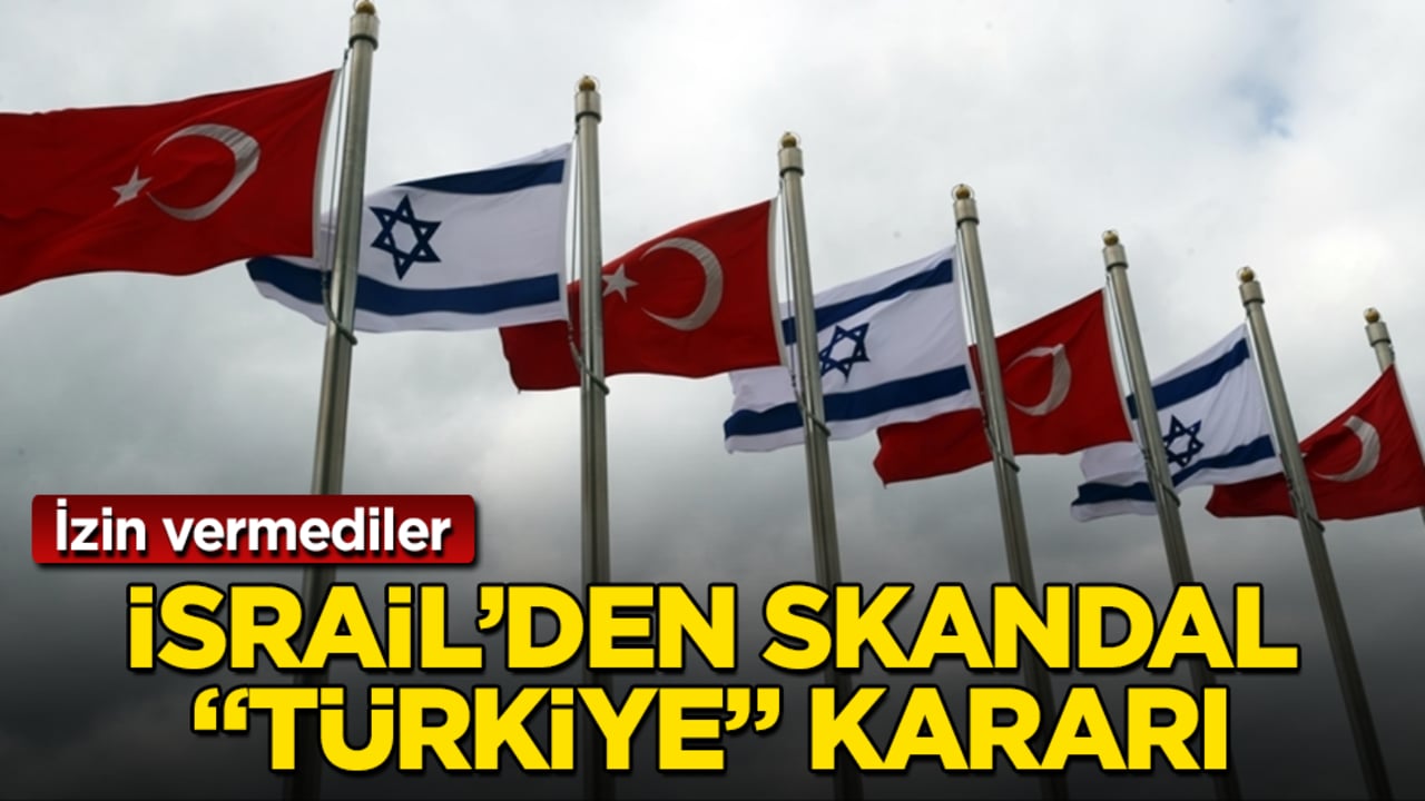 İsrail’den skandal "Türkiye" kararı: İzin vermediler