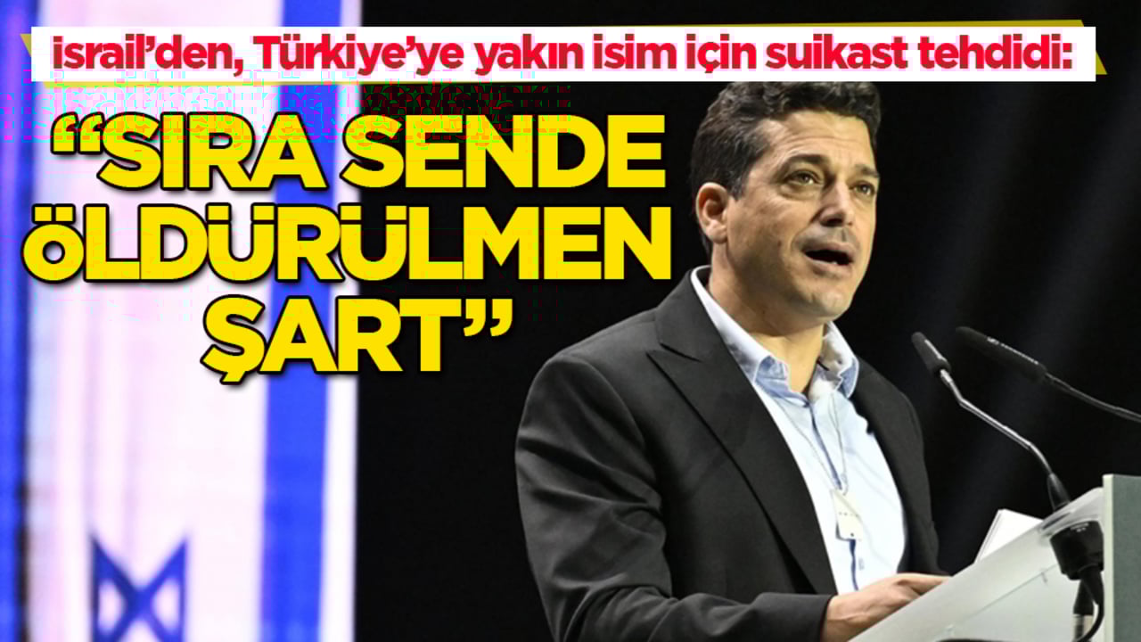 İsrail’den, Türkiye’ye yakın isim için suikast tehdidi: Sıra sende, öldürülmen şart