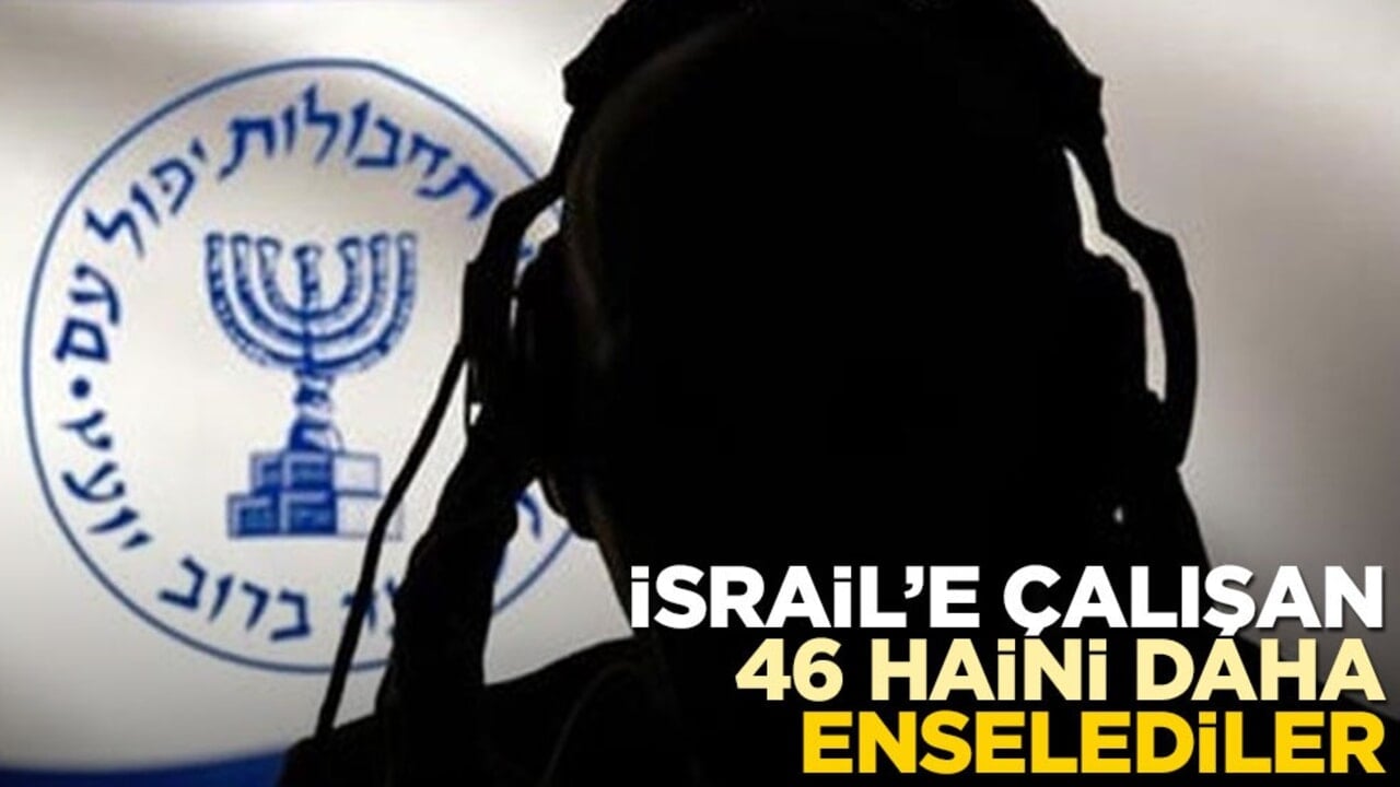 İsrail'e çalışan 46 haini daha enselediler!
