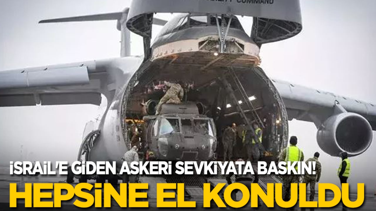 İsrail'e giden askeri sevkiyata baskın! Hepsine el konuldu