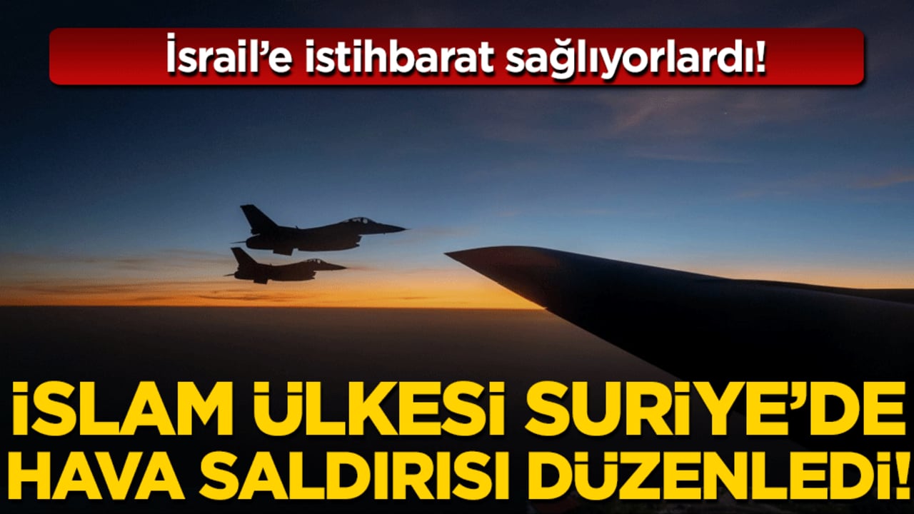 İsrail'e istihbarat sağlıyorlardı: İslam ülkesi Suriye'de hava saldırısı düzenledi!