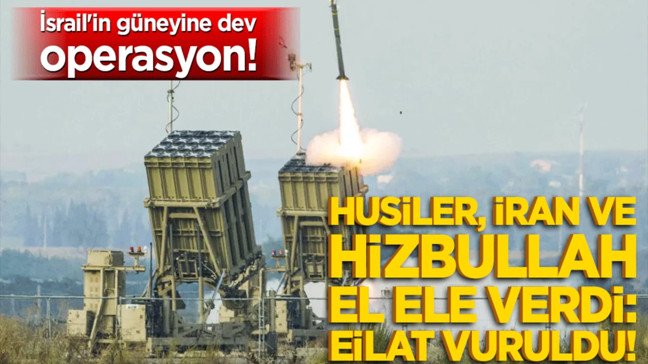 İsrail'in güneyine dev operasyon! Husiler, İran ve Hizbullah el ele verdi: Eilat vuruldu!
