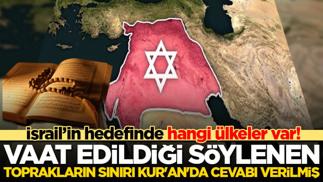 İsrail’in hedefinde hangi ülkeler var! Vaat edildiği söylenen toprakların sınırı Kur'an'da cevabı verilmiş