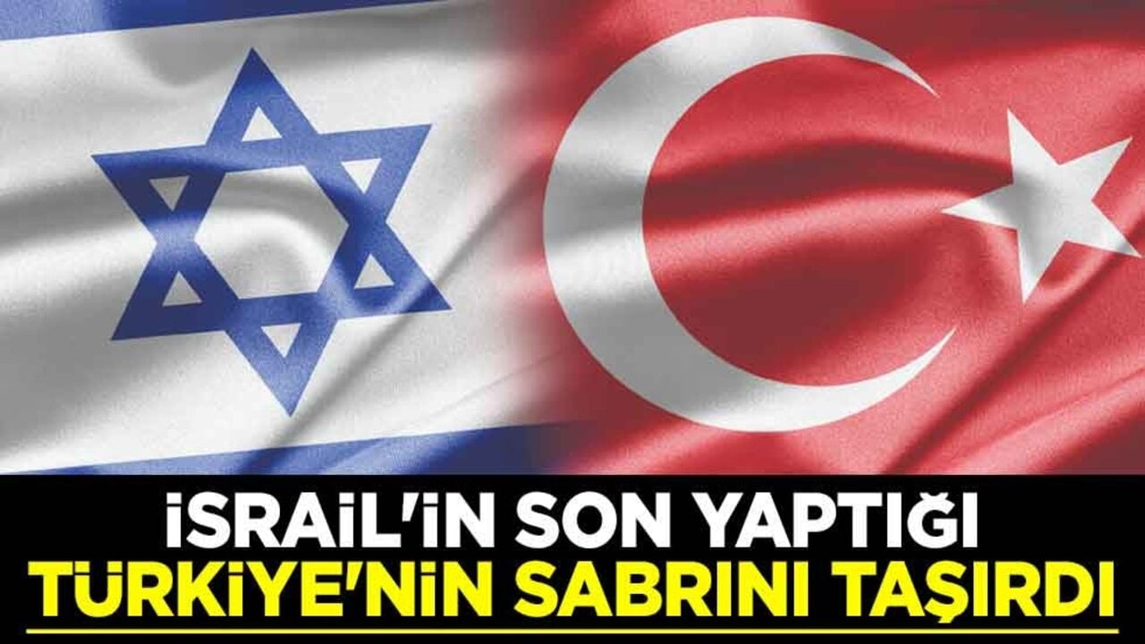İsrail'in kalleşliği Türkiye'nin sabrını taşırdı