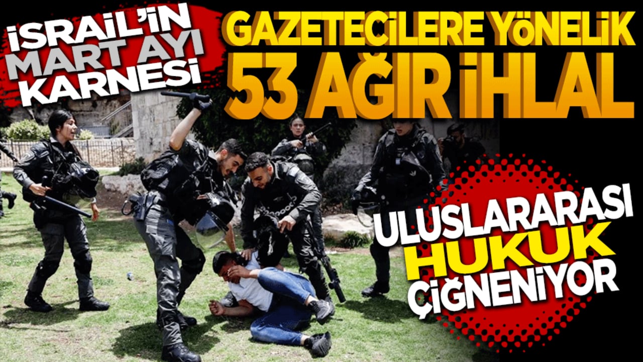 İsrail'in mart ayı karnesi: Gazetecilere yönelik 53 ağır ihlal